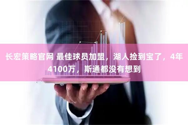 长宏策略官网 最佳球员加盟，湖人捡到宝了，4年4100万，斯通都没有想到